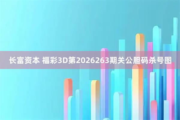 长富资本 福彩3D第2026263期关公胆码杀号图